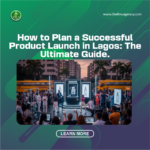🚀 How to Plan a Successful Product Launch in Lagos: The Ultimate Guide